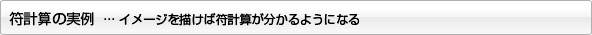 符計算の実例 … イメージを描けば符計算が分かるようになる