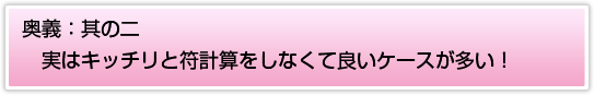 奥義；其の二 実はキッチリと符計算をしなくて良いケースが多い！