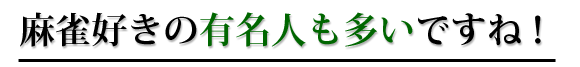 有名人にも麻雀好きは多い