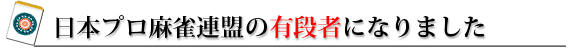 日本プロ麻雀連盟の有段者になりました！
