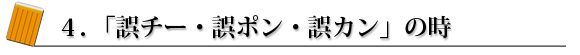 4.「誤チー・誤ポン・誤チー」の時