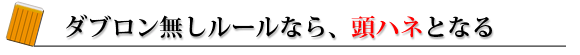 ダブロン無しルールなら頭ハネとなる