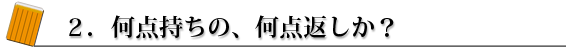 2.何点持ちの、何点返しか?