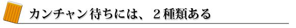 カンチャンは2種類